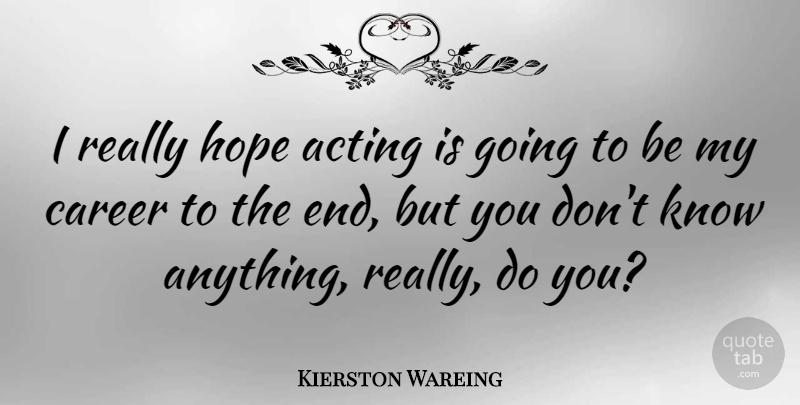 Kierston Wareing Quote About Hope: I Really Hope Acting Is...