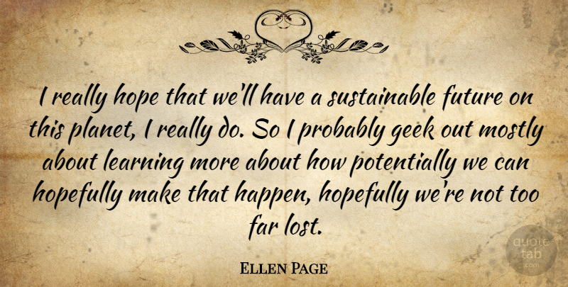 Ellen Page Quote About Geek, Learning More, Planets: I Really Hope That Well...