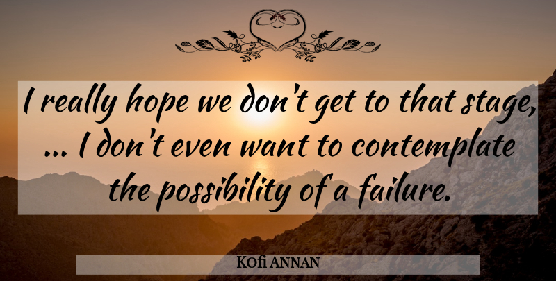 Kofi Annan Quote About Hope: I Really Hope We Dont...