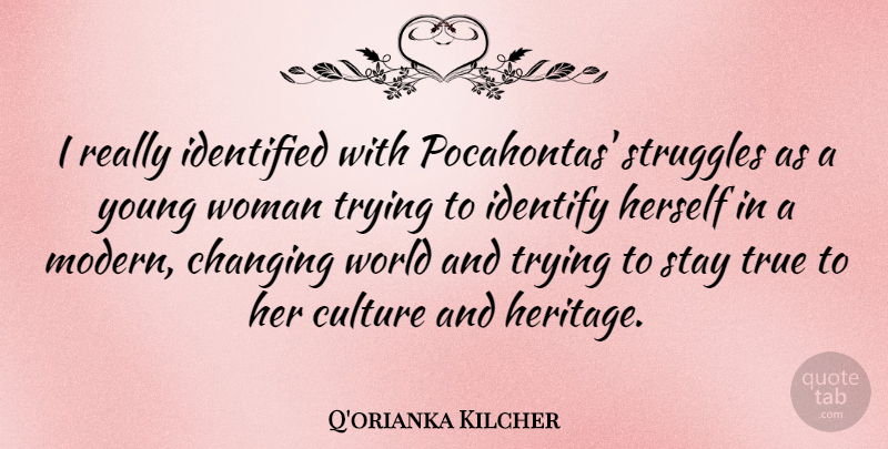 Q'orianka Kilcher Quote About Changing, Herself, Identified, Identify, Stay: I Really Identified With Pocahontas...