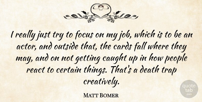 Matt Bomer Quote About Caught, Certain, Death, Fall, Outside: I Really Just Try To...