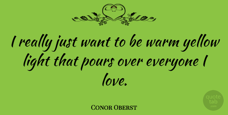Conor Oberst Quote About Best Love, I Hate You, Yellow: I Really Just Want To...