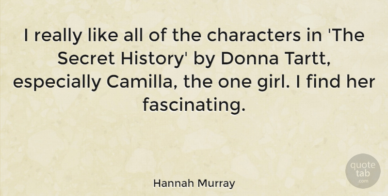 Hannah Murray Quote About Characters, History: I Really Like All Of...