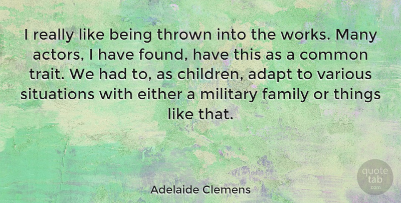 Adelaide Clemens Quote About Children, Military, Actors: I Really Like Being Thrown...