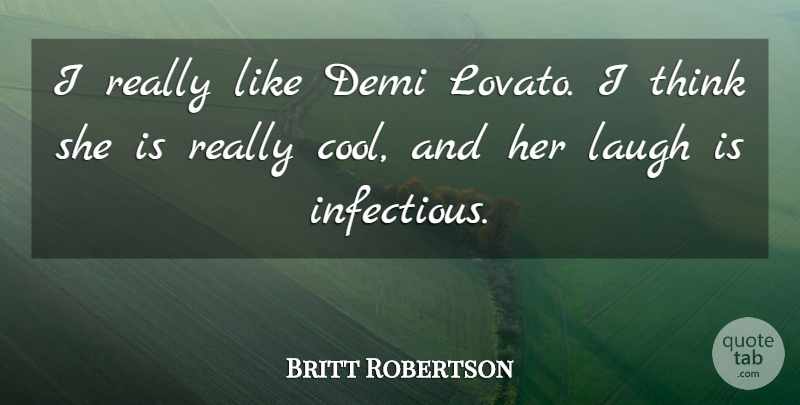 Britt Robertson Quote About Cool: I Really Like Demi Lovato...