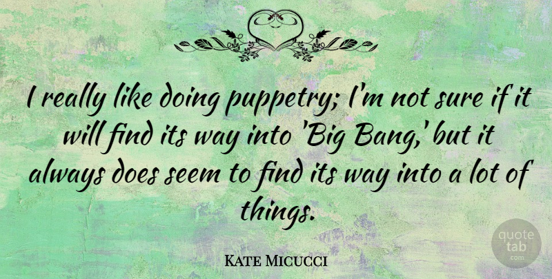 Kate Micucci Quote About undefined: I Really Like Doing Puppetry...