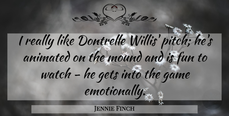 Jennie Finch Quote About Fun, Games, Watches: I Really Like Dontrelle Willis...