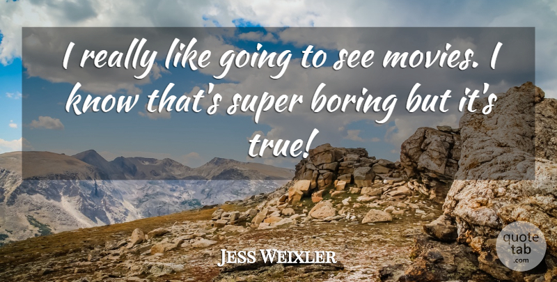 Jess Weixler Quote About Boring, Knows: I Really Like Going To...