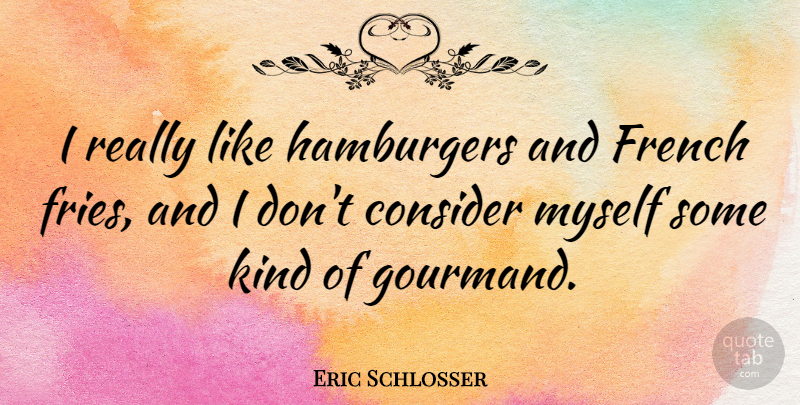 Eric Schlosser Quote About Hamburgers: I Really Like Hamburgers And...