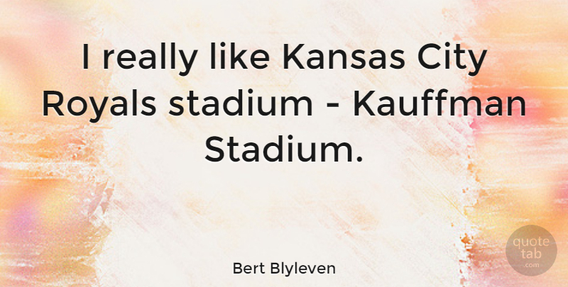 Bert Blyleven Quote About Kansas, Cities, Royal: I Really Like Kansas City...
