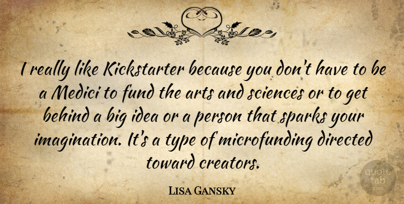Lisa Gansky Quote About Art, Ideas, Imagination: I Really Like Kickstarter Because...