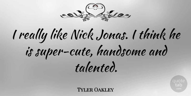 Tyler Oakley Quote About undefined: I Really Like Nick Jonas...