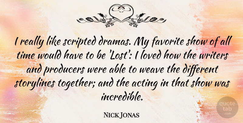 Nick Jonas Quote About Acting, Favorite, Loved, Producers, Time: I Really Like Scripted Dramas...