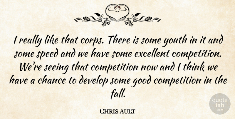Chris Ault Quote About Chance, Competition, Develop, Excellent, Good: I Really Like That Corps...