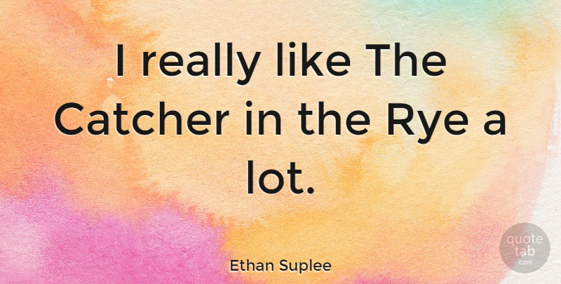 Ethan Suplee Quote About Catchers: I Really Like The Catcher...