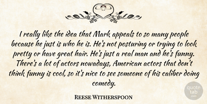 Reese Witherspoon Quote About Appeals, Caliber, Funny, Great, Man: I Really Like The Idea...