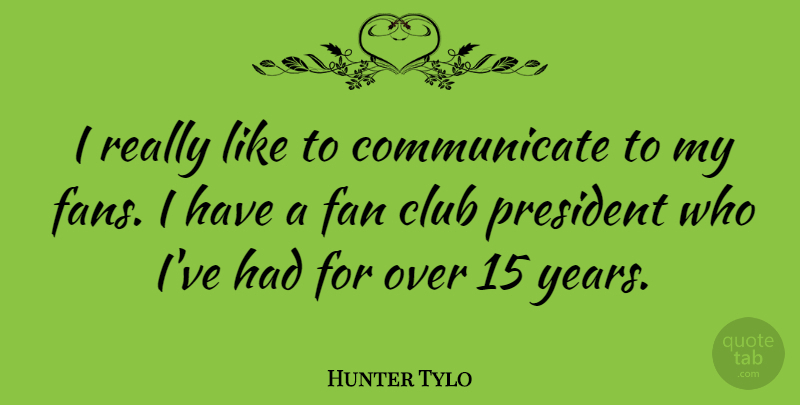 Hunter Tylo Quote About Talking, Years, President: I Really Like To Communicate...