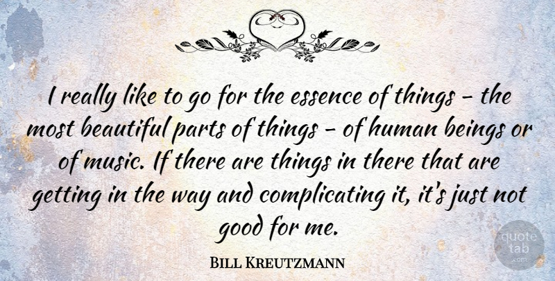 Bill Kreutzmann Quote About Beings, Essence, Good, Human, Music: I Really Like To Go...