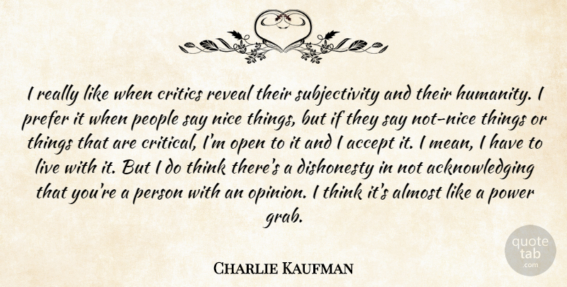 Charlie Kaufman Quote About Nice, Mean, Thinking: I Really Like When Critics...