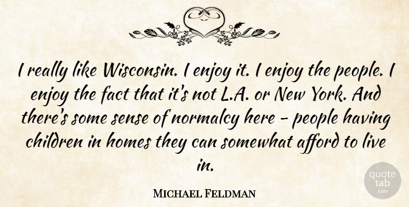 Michael Feldman Quote About Afford, Children, Enjoy, Fact, Homes: I Really Like Wisconsin I...