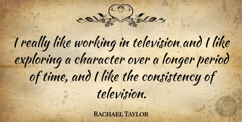 Rachael Taylor Quote About Character, Consistency, Television: I Really Like Working In...