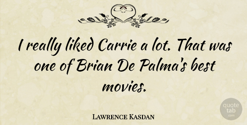 Lawrence Kasdan Quote About Brian, Carrie: I Really Liked Carrie A...