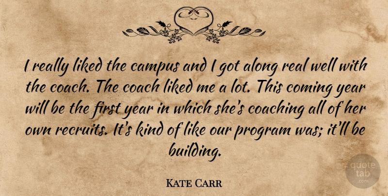 Kate Carr Quote About Along, Campus, Coach, Coaching, Coming: I Really Liked The Campus...