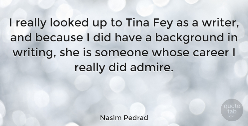Nasim Pedrad Quote About Background, Fey, Looked, Tina, Whose: I Really Looked Up To...