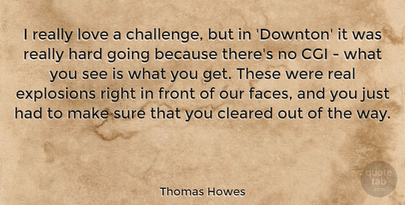 Thomas Howes Quote About Real, Challenges, Way: I Really Love A Challenge...