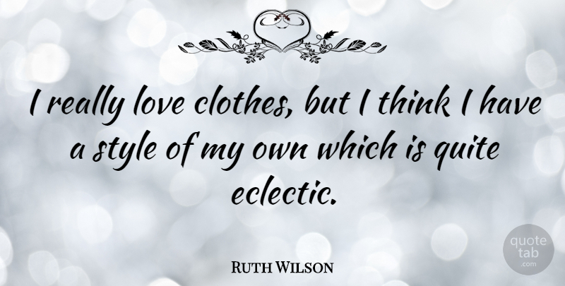 Ruth Wilson Quote About Thinking, Clothes, Style: I Really Love Clothes But...