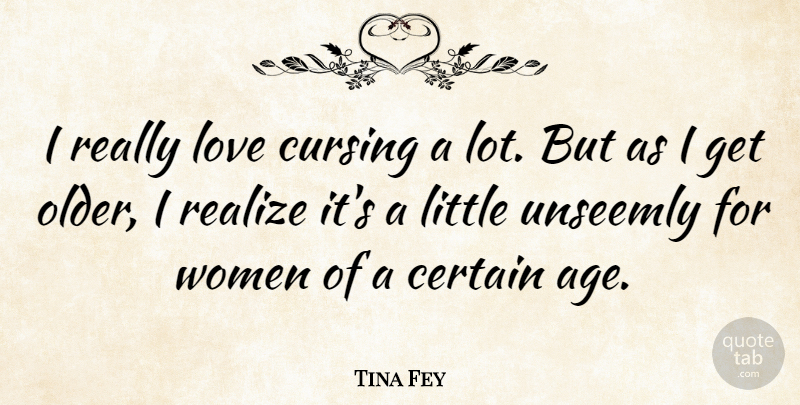 Tina Fey Quote About Age, Littles, Realizing: I Really Love Cursing A...