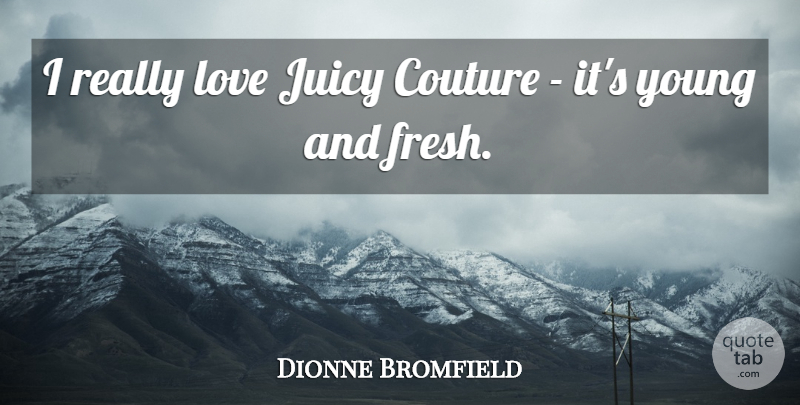 Dionne Bromfield Quote About Juicy, Young, Couture: I Really Love Juicy Couture...