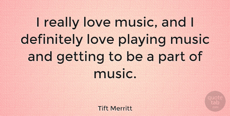 Tift Merritt Quote About Definitely, Love, Music: I Really Love Music And...