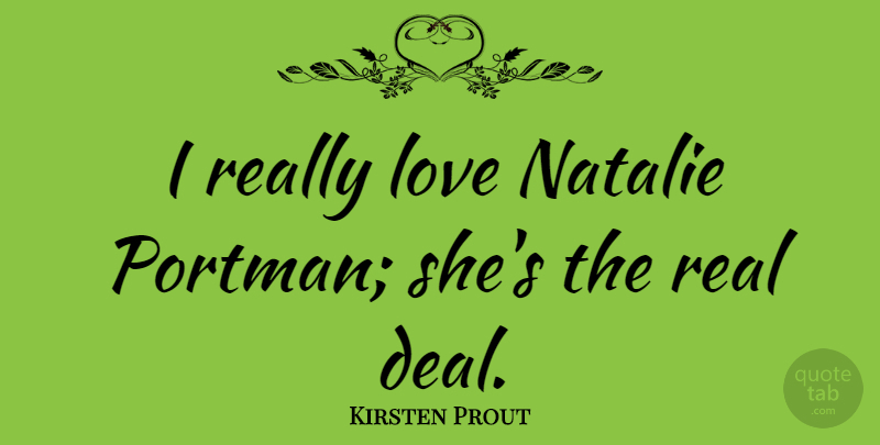 Kirsten Prout Quote About Real, Deals: I Really Love Natalie Portman...