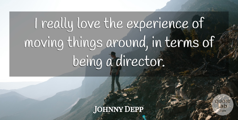 Johnny Depp Quote About Moving, Directors, Term: I Really Love The Experience...
