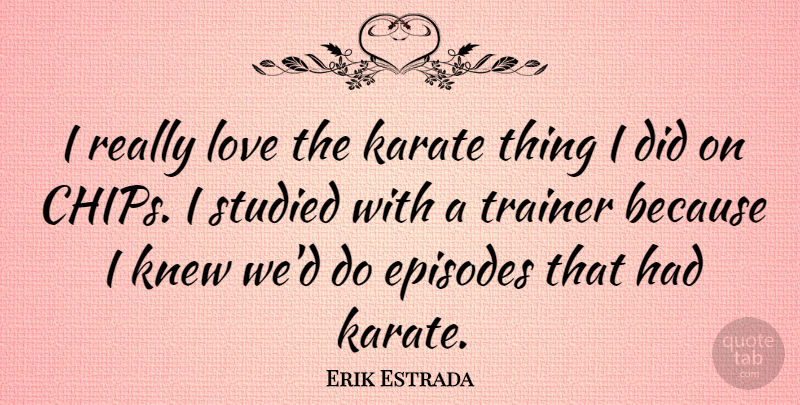 Erik Estrada Quote About Karate, Chips, Episodes: I Really Love The Karate...