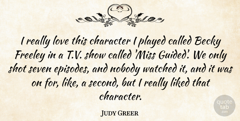 Judy Greer Quote About Liked, Love, Played, Seven, Shot: I Really Love This Character...