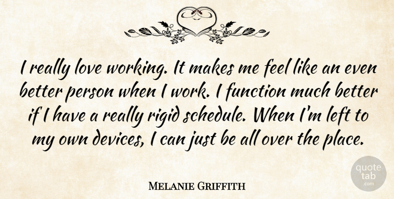 Melanie Griffith Quote About Function, Left, Love, Rigid, Work: I Really Love Working It...