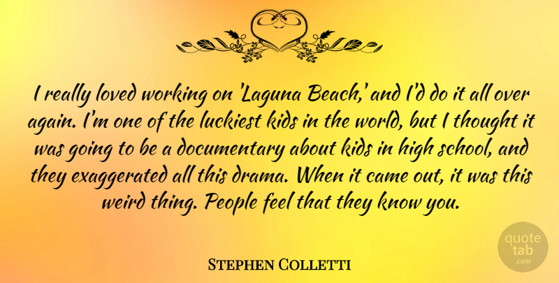 Stephen Colletti Quote About Came, High, Kids, Luckiest, People: I Really Loved Working On...