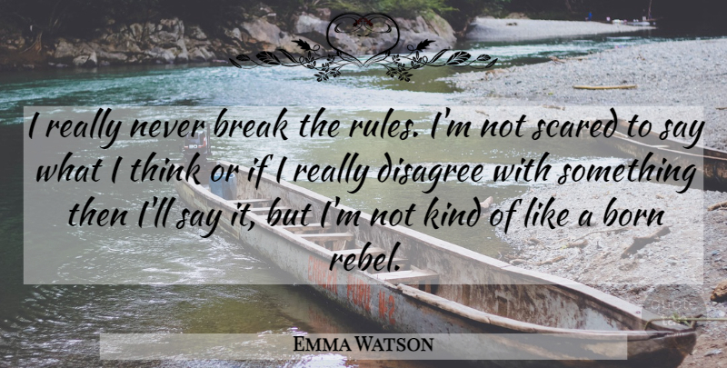 Emma Watson Quote About Thinking, Rebel, Scared: I Really Never Break The...