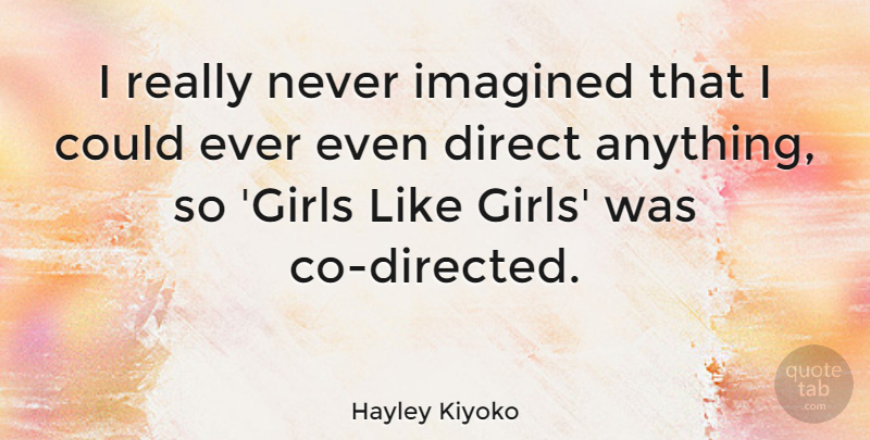 Hayley Kiyoko Quote About undefined: I Really Never Imagined That...