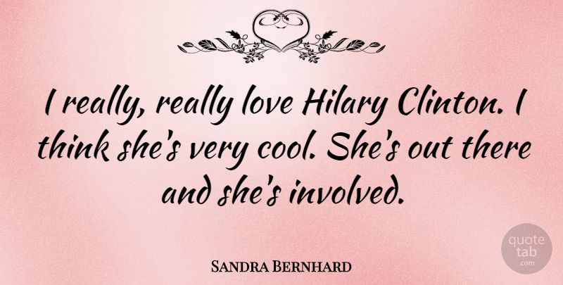 Sandra Bernhard Quote About Thinking, Clinton, Very Cool: I Really Really Love Hilary...