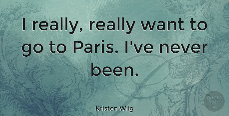 Kristen Wiig Quote About Paris, Want: I Really Really Want To...