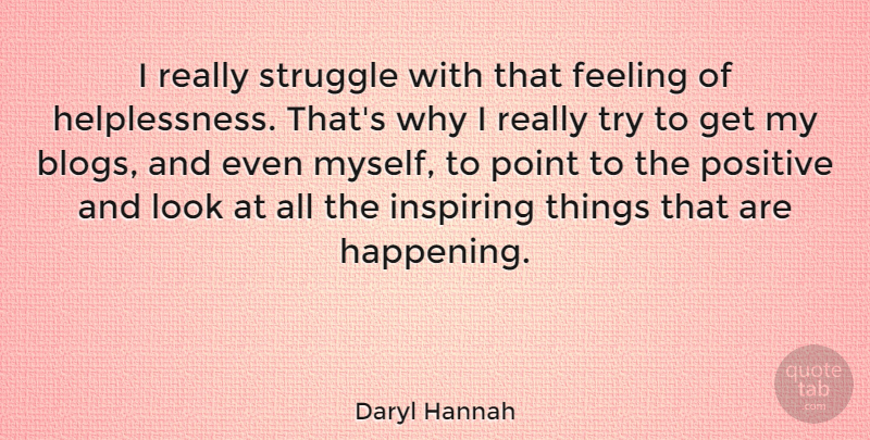 Daryl Hannah Quote About Inspiring, Struggle, Feelings: I Really Struggle With That...