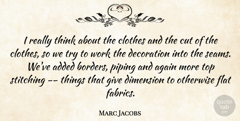 Marc Jacobs Quote About Added, Again, Clothes, Cut, Decoration: I Really Think About The...