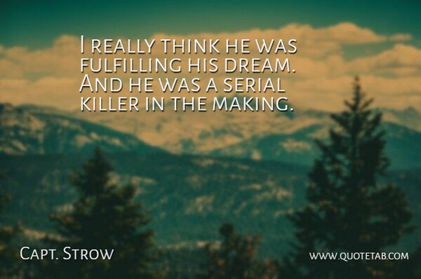 Capt. Strow Quote About Fulfilling, Killer, Serial: I Really Think He Was...