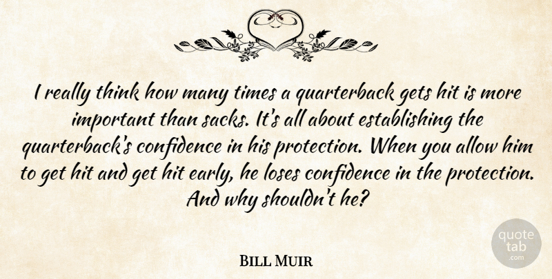 Bill Muir Quote About Allow, Confidence, Gets, Hit, Loses: I Really Think How Many...
