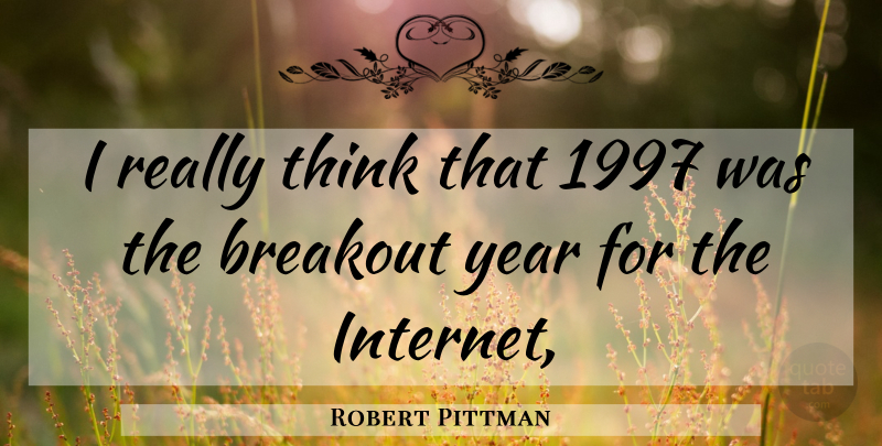 Robert Pittman Quote About Breakout, Year: I Really Think That 1997...