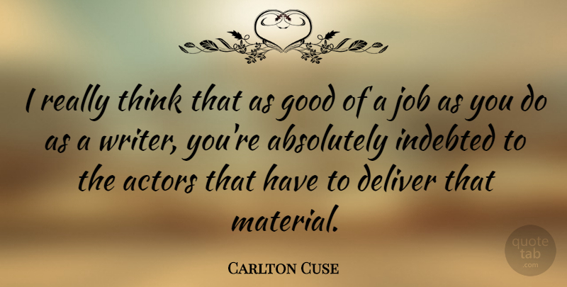 Carlton Cuse Quote About Absolutely, Deliver, Good, Indebted, Job: I Really Think That As...