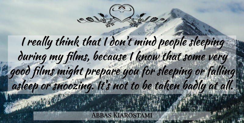 Abbas Kiarostami Quote About Fall, Taken, Sleep: I Really Think That I...